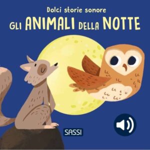 SASSI DOLCI STORIE SONORE - GLI ANIMALI DELLA NOTTE